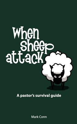 When Sheep Attack: A pastor's survival guide by Conn, Mark