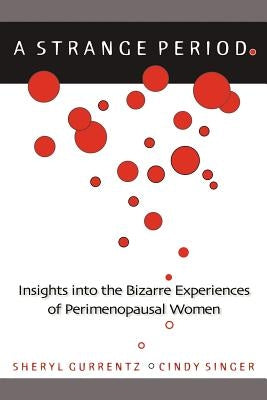 A Strange Period.: Insights into the Bizarre Experiences of Perimenopausal Women by Gurrentz, Sheryl