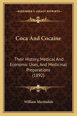 Coca And Cocaine: Their History, Medical And Economic Uses, And Medicinal Preparations (1892) by Martindale, William