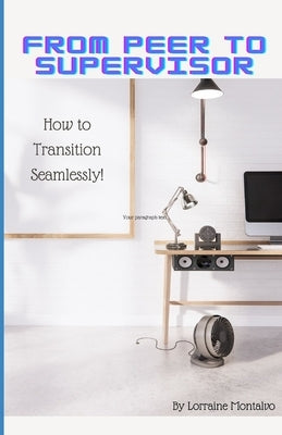 From Peer to Supervisor: How to Transition Seamlessly by Montalvo, Lorraine