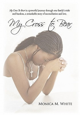 My Cross to Bear by White, Monica M.