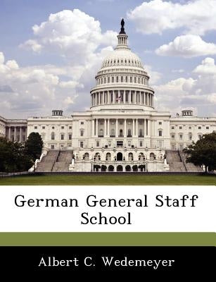 German General Staff School by Wedemeyer, Albert C.