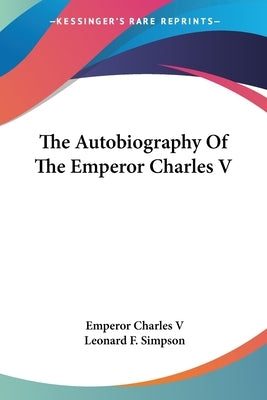 The Autobiography Of The Emperor Charles V by Charles V., Emperor