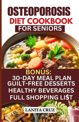Osteoporosis Diet Cookbook for Seniors: Osteoporosis Diet Recipes to Prevent and Fight Bone Loss: High protein Calcium-Rich Foods for Healthy & Strong by Cruz, Lanita