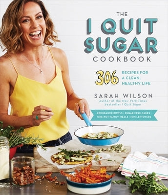 The I Quit Sugar Cookbook: 306 Recipes for a Clean, Healthy Life by Wilson, Sarah