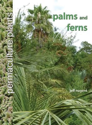 Permaculture Plants: Palms and Ferns by Nugent, Jeff