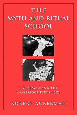 The Myth and Ritual School: J.G. Frazer and the Cambridge Ritualists by Ackerman, Robert