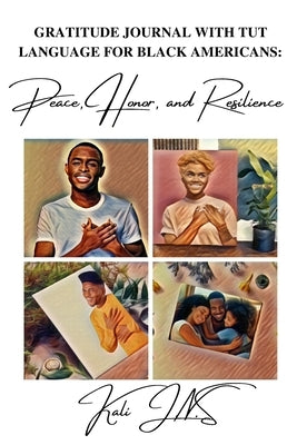 Gratitude Journal with Tut language For Black Americans: Peace, Honor, and Resilience by J. N. S., Kali