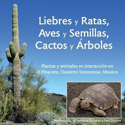 Liebres y Ratas, Aves y Semillas, Cactos y Árboles: Plantas y animales en interacción en El Pinacate, Desierto Sonorense, México by Dayton, Paul