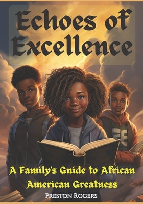 Echoes of Excellence: A Family's Guide to African American Greatness by Rogers, Preston