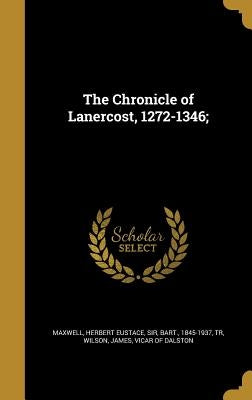 The Chronicle of Lanercost, 1272-1346; by Maxwell, Herbert Eustace