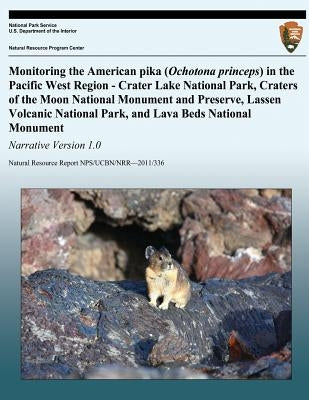 Monitoring the American pika (Ochotona princeps) in the Pacific West Region - Crater Lake National Park, Craters of the Moon National Monument and Pre by National Park Service