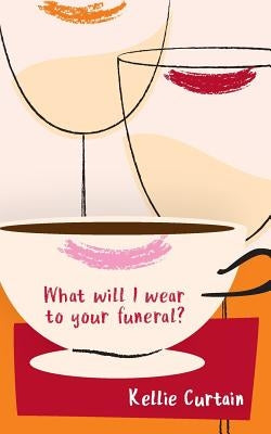 What will I wear to your funeral? by Curtain, Kellie