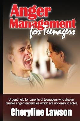 Anger Management for Teenagers: Urgent help for parents of teenagers who display uncontrollable anger that has been difficult to resolve by Lawson, Cheryline P.