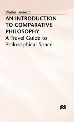An Introduction to Comparative Philosophy: A Travel Guide to Philosophical Space by Benesch, Walter