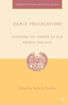 Comic Provocations: Exposing the Corpus of Old French Fabliaux by Crocker, H.