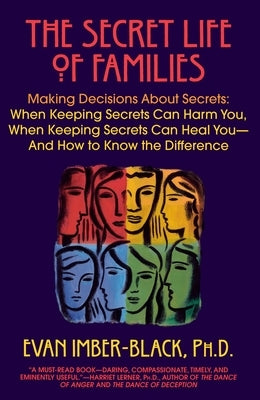 The Secret Life of Families: Making Decisions about Secrets: When Keeping Secrets Can Harm You, When Keeping Secrets Can Heal You-And How to Know the by Imber-Black, Evan
