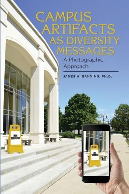 Campus Artifacts as Diversity Messages: A Photographic Approach by Banning, James H.