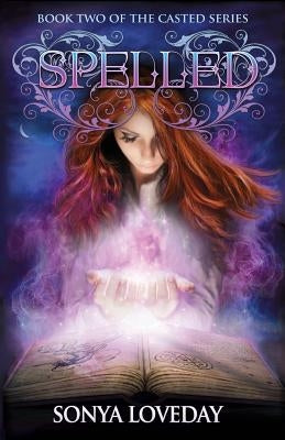 Spelled: Book 2 of the Casted Series by Loveday, Sonya