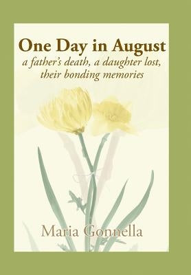 One Day in August: A Father's Death, a Daughter Lost, Their Bonding Memories by Gonnella, Maria
