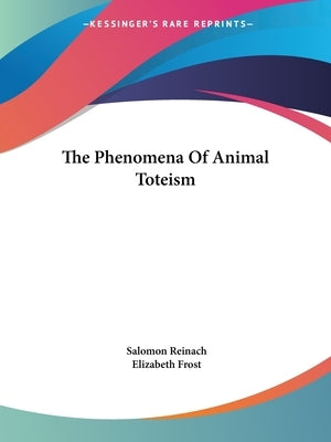 The Phenomena Of Animal Toteism by Reinach, Salomon