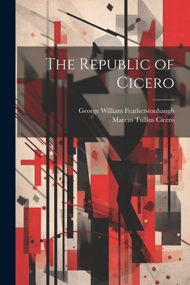 The Republic of Cicero by Cicero, Marcus Tullius