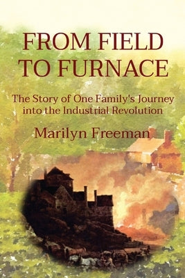 From Field to Furnace: The Story of One Family's Journey into the Industrial Revolution by Freeman, Marilyn