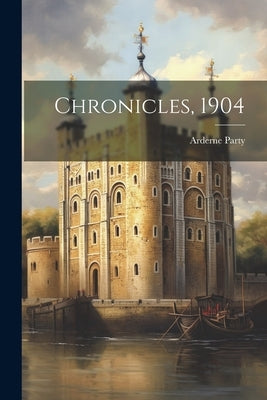 Chronicles, 1904 by Party, Arderne