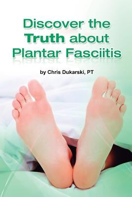 Beverly Physical Therapist Discovers the Truth about Plantar Fasciitis by Dukarski, Chris