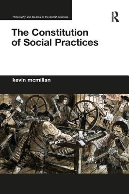 The Constitution of Social Practices by McMillan, Kevin