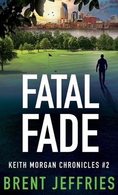 Fatal Fade: Keith Morgan Chronicles #2 by Jeffries, Brent