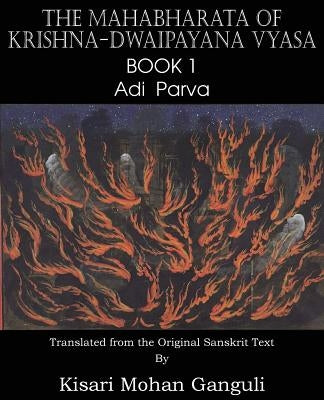 The Mahabharata of Krishna-Dwaipayana Vyasa Book 1 Adi Parva by Vyasa, Krishna-Dwaipayana