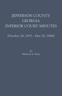 Jefferson County, Georgia, Inferior Court Minutes [Volume VII] October 26, 1835-May 20, 1868 by Ports, Michael a.