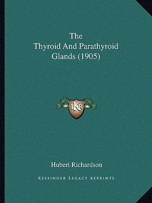 The Thyroid And Parathyroid Glands (1905) by Richardson, Hubert