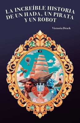 La incre?ble historia de un hada, un pirata y un robot by Drack, Victoria