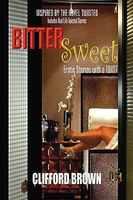 Bitter Sweet: Erotic Stories with a Twist by Brown, Clifford