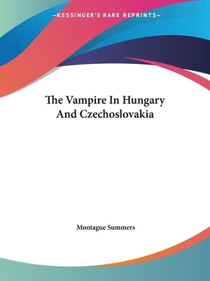 The Vampire In Hungary And Czechoslovakia by Summers, Montague
