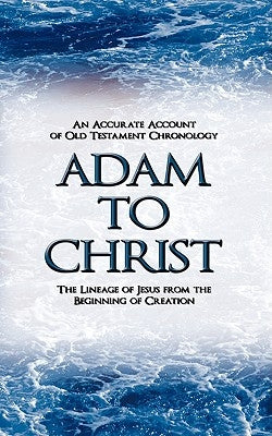 Adam to Christ: An Accurate Account of Old Testament Chronology: The Lineage of Jesus from the Beginning of Creation by Evenson, Wallace
