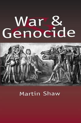 War and Genocide: Organized Killing in Modern Society by Shaw, Martin