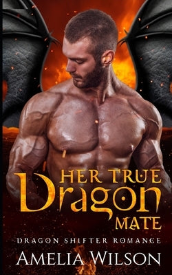 Her True Dragon Mate: Dragon Shifter Romance by Wilson, Amelia