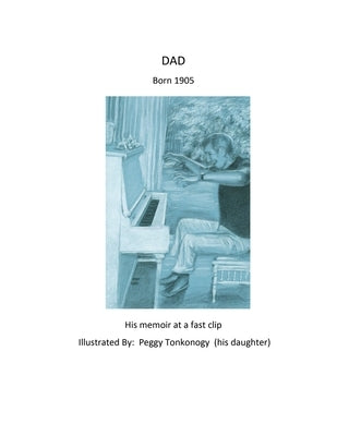 DAD Born1905: His memoir at a fast clip by Tonkonogy, Peggy