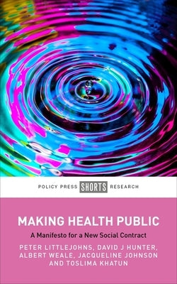 Making Health Public: A Manifesto for a New Social Contract by Littlejohns, Peter