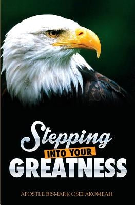 Stepping Into Your Greatness by Akomeah, Bismark Osei
