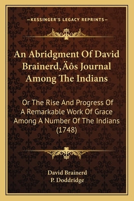 An Abridgment Of David Brainerd's Journal Among The Indians: Or The Rise And Progress Of A Remarkable Work Of Grace Among A Number Of The Indians (174 by Brainerd, David