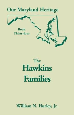 Our Maryland Heritage, Book 34: The Hawkins Families by Hurley, W. N.