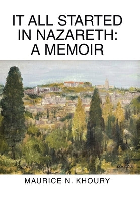 It All Started in Nazareth: A Memoir by Khoury, Maurice N.