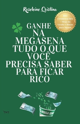 Ganhe Na Megasena Tudo O Que Voce Precisa Saber Para Ficar Rico by Cristina, Roseleine