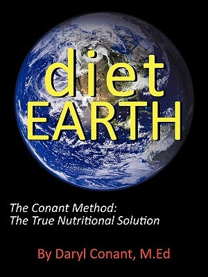 Diet Earth: The Conant Method: The True Nutritional Solution by Conant M. Ed, Daryl