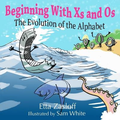 Beginning With Xs and Os: The Evolution of the Alphabet by White, Sam