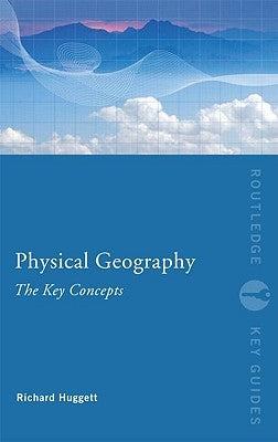 Physical Geography: The Key Concepts by Huggett, Richard John